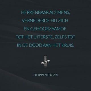 Filippenzen 2:8 - En als mens heeft Hij Zichzelf vernederd door God gehoorzaam te zijn tot de dood. Ja, zelfs tot de dood aan een kruis.