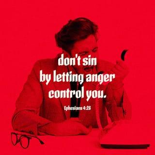 Ephesians 4:26 - And “don’t sin by letting anger control you.” Don’t let the sun go down while you are still angry