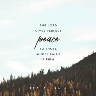 Isaiah 26:3 - The LORD gives perfect peace
to those whose faith is firm.