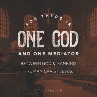 1 Timothy 2:5 - For there is one God, and one mediator between God and men, the man Christ Jesus