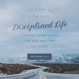 Proverbs 10:17 - People who accept discipline are on the pathway to life,
but those who ignore correction will go astray.