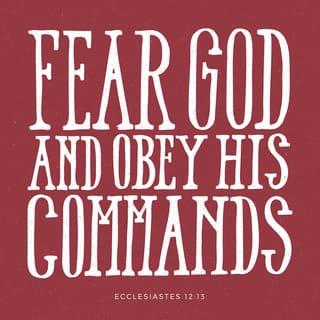 Ecclesiastes 12:13 - The conclusion, when all has been heard, is: fear God and keep His commandments, because this applies to every person.