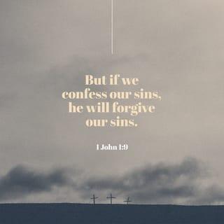 1 John 1:9 - If we confess our sins, He is faithful and righteous, so that He will forgive us our sins and cleanse us from all unrighteousness.
