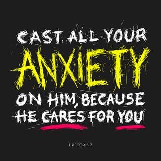 1 Peter 5:7 - Casting the whole of your care [all your anxieties, all your worries, all your concerns, once and for all] on Him, for He cares for you affectionately and cares about you watchfully. [Ps. 55:22.]
