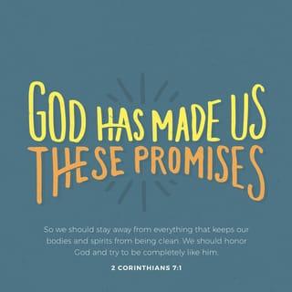 2 Corinthians 7:1 - So then, dear friends, since we have these promises, let us cleanse ourselves from every impurity of the flesh and spirit, bringing holiness to completion in the fear of God.