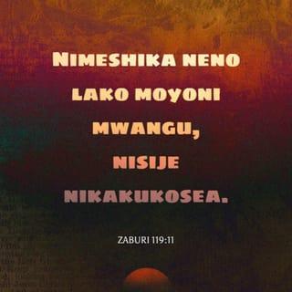 Zaburi 119:11-12 - Nimeshika neno lako moyoni mwangu,
nisije nikakukosea.
Utukuzwe, ee Mwenyezi-Mungu!
Unifundishe masharti yako.