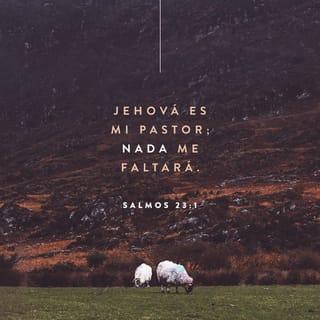 Salmos 23:1 - Jehová es mi pastor; nada me faltará.