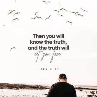 John 8:31-32 - To the Jews who had believed him, Jesus said, “If you hold to my teaching, you are really my disciples. Then you will know the truth, and the truth will set you free.”