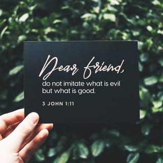 3 John 1:11 - Beloved, do not imitate evil but imitate good. Whoever does good is from God; whoever does evil has not seen God.