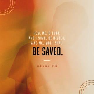 Jeremiah 17:14 - Heal me, LORD, and I’ll be healed.
Save me and I’ll be saved,
for you are my heart’s desire.