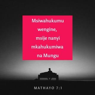 Mathayo 7:1-2 - “Msiwahukumu wengine, msije nanyi mkahukumiwa na Mungu; kwa maana jinsi mnavyowahukumu wengine, ndivyo nanyi mtakavyohukumiwa; na kipimo kilekile mnachotumia kwa wengine ndicho Mungu atakachotumia kwenu.
