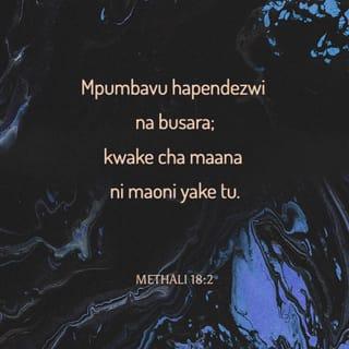 Methali 18:1-2 - Anayetafuta yake tu hujitenga na wenzake;
hukasirika akipewa shauri lolote jema.
Mpumbavu hapendezwi na busara;
kwake cha maana ni maoni yake tu.
