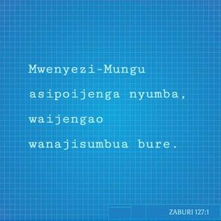 Zaburi 127:1-5 - Mwenyezi-Mungu asipoijenga nyumba,
waijengao wanajisumbua bure.
Mwenyezi-Mungu asipoulinda mji,
waulindao wanakesha bure.
Mnajisumbua bure kuamka mapema asubuhi
na kuchelewa kwenda kupumzika jioni,
mjipatie chakula kwa jasho lenu.
Mungu huwaruzuku walio wake hata walalapo.
Watoto ni riziki kutoka kwa Mwenyezi-Mungu;
watoto ni tuzo lake kwetu sisi.
Watoto waliozaliwa wazazi wakiwa bado vijana,
ni kama mishale mikononi mwa askari.
Heri mtu aliye na mishale hiyo kwa wingi.
Hatashindwa atakapokabiliana na adui mahakamani.