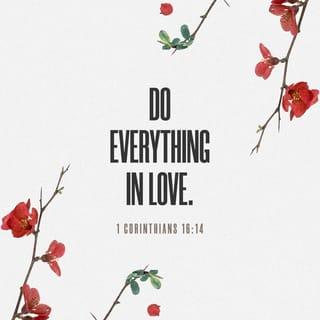 1 Corinthians 16:14 - And do everything with love.