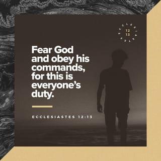 Ecclesiastes 12:13 - That’s the whole story. Here now is my final conclusion: Fear God and obey his commands, for this is everyone’s duty.