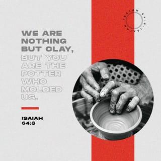 Isaiah 64:8 - But now, O LORD, You are our Father,
We are the clay, and You our potter;
And all of us are the work of Your hand.