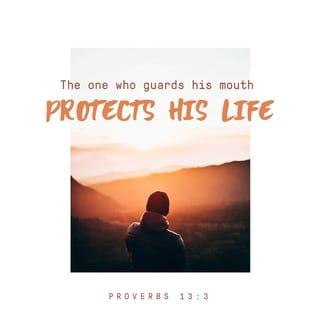 Proverbs 13:3 - He who guards his mouth preserves his life,
But he who opens wide his lips shall have destruction.