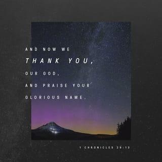 1 Chronicles 29:13 - And now we thank you, our God, and praise your glorious name.