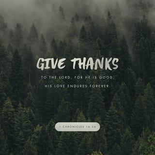 1 Chronicles 16:34 - Give thanks to the LORD, because he is good.
His faithful love continues forever.