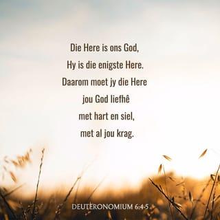 DEUTERONOMIUM 6:4 - “Luister, Israel, die Here is ons God, Hy is die enigste Here.