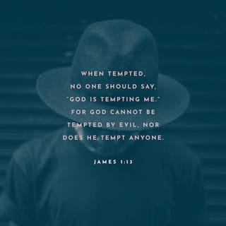 James 1:13 - Let no one say when he is tempted, I am tempted from God; for God is incapable of being tempted by [what is] evil and He Himself tempts no one.