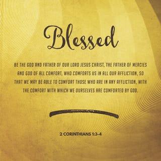 2 Corinthians 1:3 - Blessed be God, even the Father of our Lord Jesus Christ, the Father of mercies, and the God of all comfort