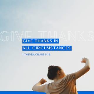 1 Thessalonians 5:18 - give thanks in all circumstances; for this is God’s will for you in Christ Jesus.