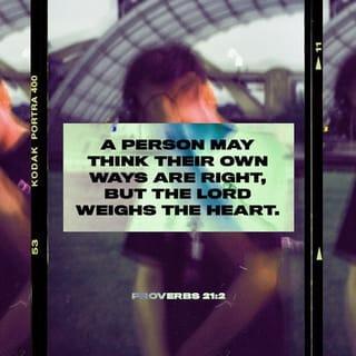 Proverbs 21:2 - A person may think their own ways are right,
but the LORD weighs the heart.