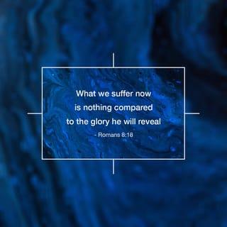 Romans 8:18-19 - I consider that our present sufferings are not worth comparing with the glory that will be revealed in us. For the creation waits in eager expectation for the children of God to be revealed.