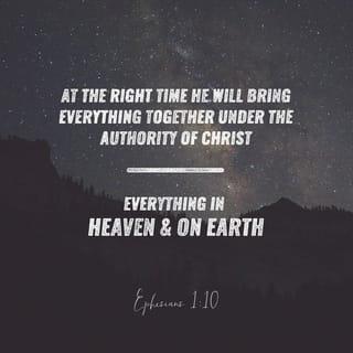 Ephesians 1:10 - to be put into effect when the times reach their fulfillment—to bring unity to all things in heaven and on earth under Christ.