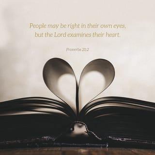Proverbs 21:2 - People may be right in their own eyes,
but the LORD examines their heart.