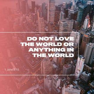 1 John 2:15-16 - Love not the world, neither the things that are in the world. If any man love the world, the love of the Father is not in him. For all that is in the world, the lust of the flesh, and the lust of the eyes, and the pride of life, is not of the Father, but is of the world.