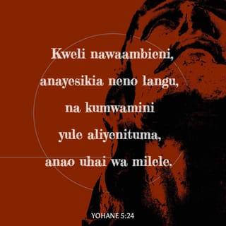 Yohane 5:24-25 - “Kweli nawaambieni, anayesikia neno langu, na kumwamini yule aliyenituma, anao uhai wa milele. Hatahukumiwa kamwe, bali amekwisha pita kutoka kifoni na kuingia katika uhai. Kweli nawaambieni, wakati unakuja, tena umekwisha fika, ambapo wafu wataisikia sauti ya Mwana wa Mungu, nao watakaoisikia, wataishi.