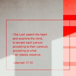 Jeremiah 17:9-10 - The heart is deceitful above all things,
and desperately sick;
who can understand it?
“I the LORD search the heart
and test the mind,
to give every man according to his ways,
according to the fruit of his deeds.”