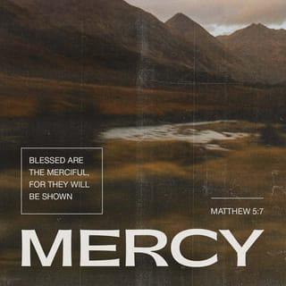 Matthew 5:7 - God blesses those people
who are merciful.
They will be treated
with mercy!