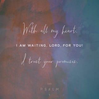 Psalm 130:5 - I wait for the LORD, my soul doth wait,
And in his word do I hope.