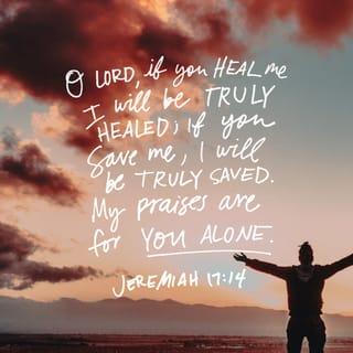 Jeremiah 17:14 - Heal me, LORD, and I will be healed;
save me and I will be saved,
for you are the one I praise.