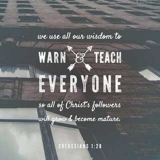 Colossians 1:28-29 - Him we preach, warning every man and teaching every man in all wisdom, that we may present every man perfect in Christ Jesus. To this end I also labor, striving according to His working which works in me mightily.