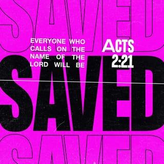 Acts 2:21 - And it shall come to pass, that whosoever shall call on the name of the Lord shall be saved.
