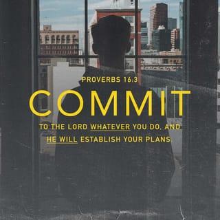 Proverbs 16:3 - Commit to the LORD whatever you do,
and he will establish your plans.