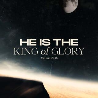 Psalms 24:10 - Who is he, this King of glory?
The LORD Almighty—
he is the King of glory.