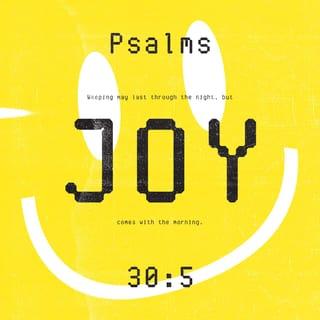 Psalms 30:4-5 - You who are faithful to the LORD,
sing praises to him;
give thanks to his holy name!
His anger lasts for only a second,
but his favor lasts a lifetime.
Weeping may stay all night,
but by morning, joy!