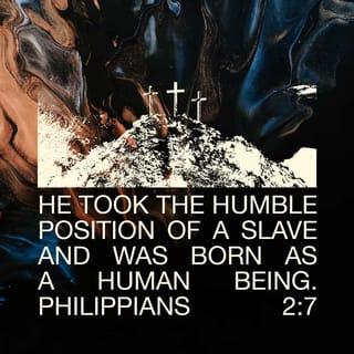 Philippians 2:7 - but emptied himself, by taking the form of a servant, being born in the likeness of men.