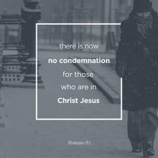 Romans 8:1 - Therefore, no condemnation now exists for those in Christ Jesus