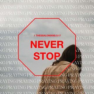 1 Thessalonians 5:17 - pray constantly