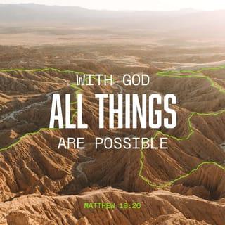 Matthew 19:26 - Jesus looked at them intently and said, “Humanly speaking, it is impossible. But with God everything is possible.”