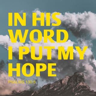 Psalms 130:5 - I am counting on the LORD;
yes, I am counting on him.
I have put my hope in his word.