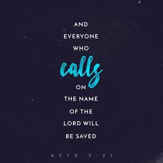 Acts 2:21 - And it shall come to pass that everyone who calls upon the name of the Lord shall be saved.’