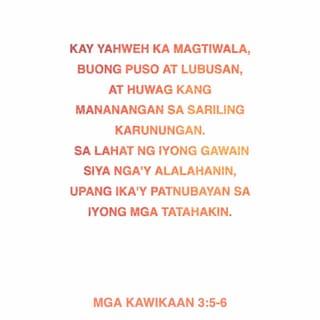 Mga Kawikaan 3:5 - Kay Yahweh ka magtiwala, buong puso at lubusan,
at huwag kang mananangan sa sariling karunungan.