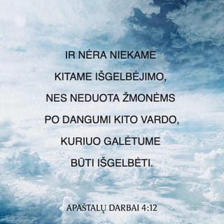 Apaštalų darbai 4:12 - Ir nėra niekame kitame išgelbėjimo, nes neduota žmonėms po dangumi kito vardo, kuriuo galėtume būti išgelbėti“.